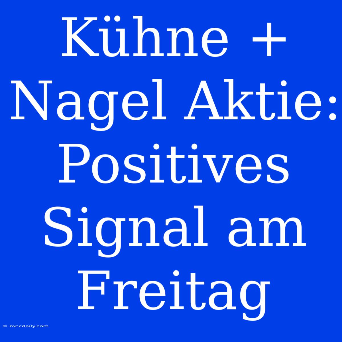 Kühne + Nagel Aktie: Positives Signal Am Freitag