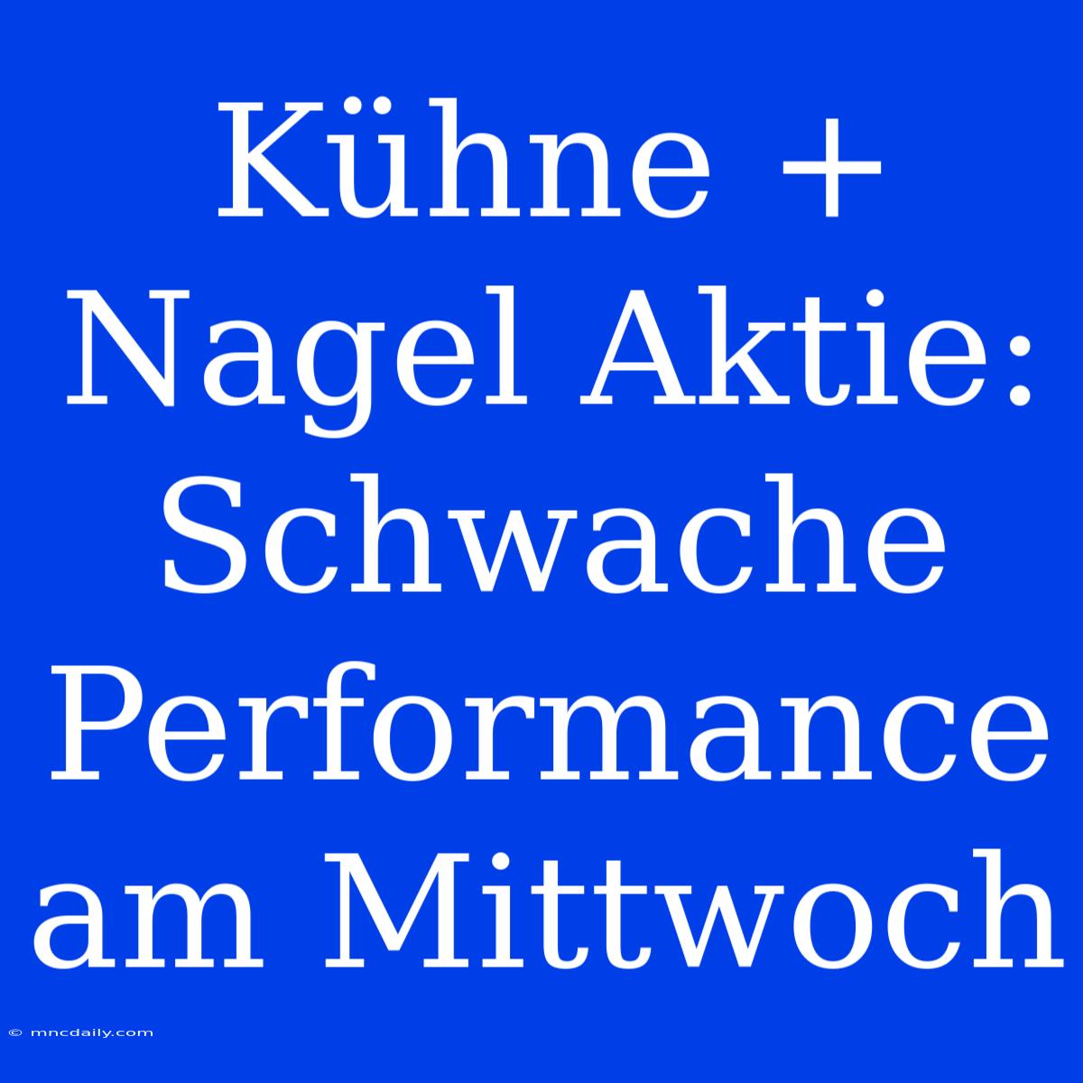 Kühne + Nagel Aktie: Schwache Performance Am Mittwoch