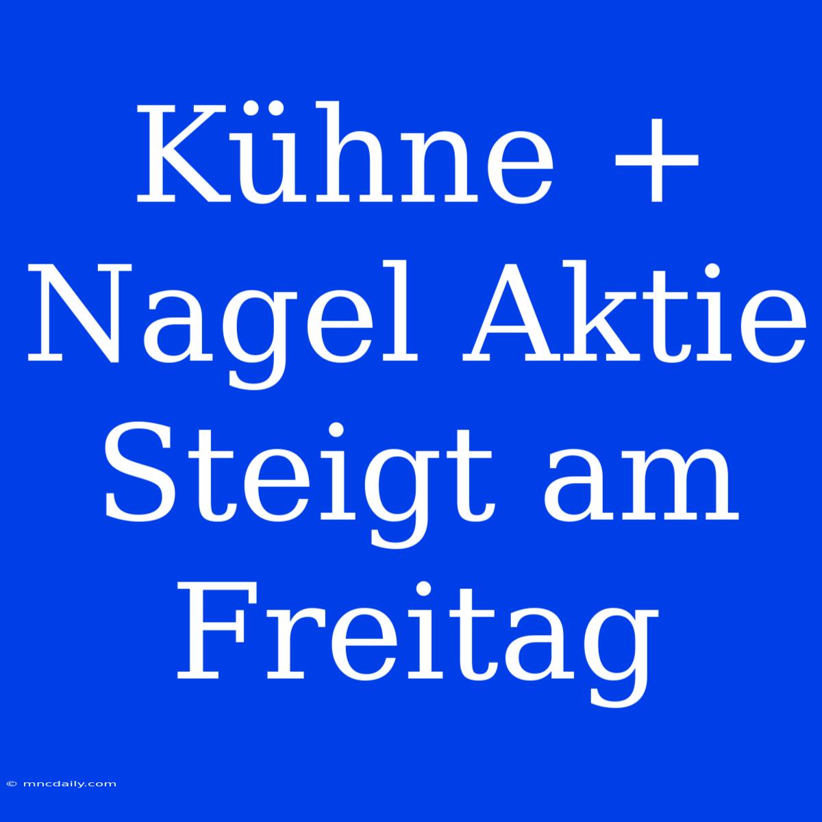 Kühne + Nagel Aktie Steigt Am Freitag