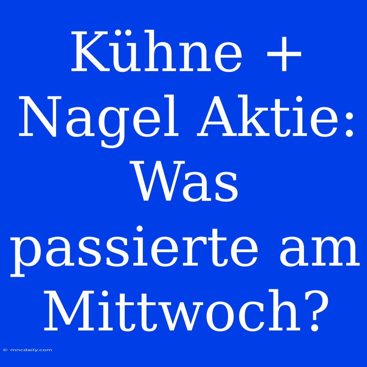 Kühne + Nagel Aktie: Was Passierte Am Mittwoch?