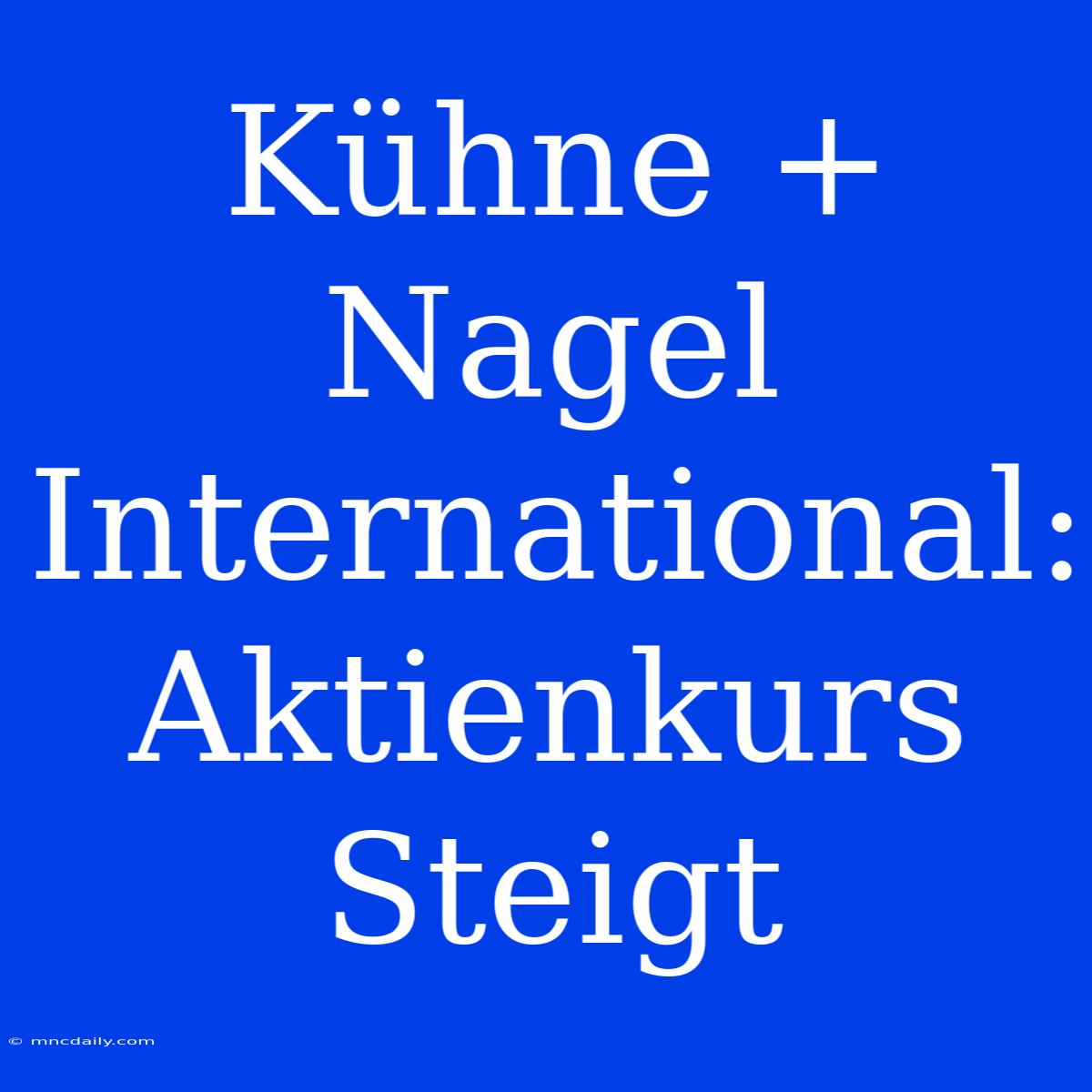 Kühne + Nagel International: Aktienkurs Steigt