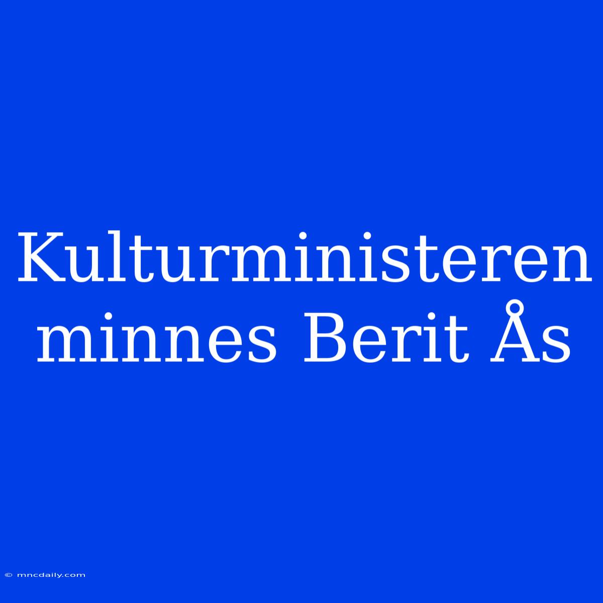 Kulturministeren Minnes Berit Ås