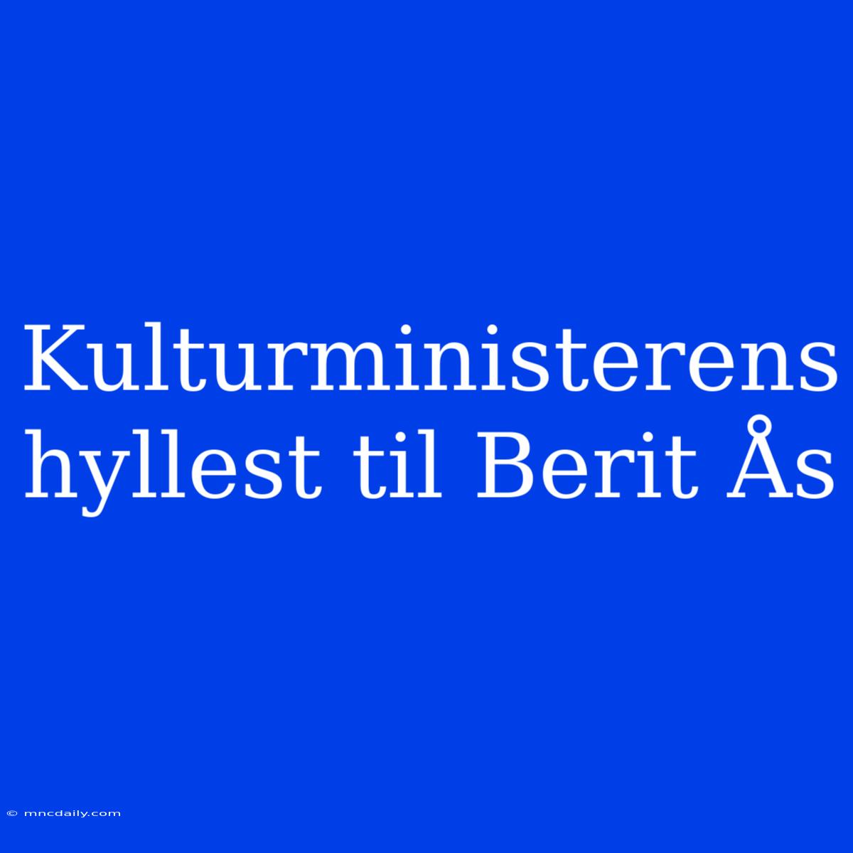 Kulturministerens Hyllest Til Berit Ås