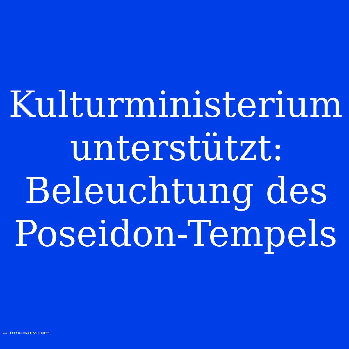 Kulturministerium Unterstützt: Beleuchtung Des Poseidon-Tempels