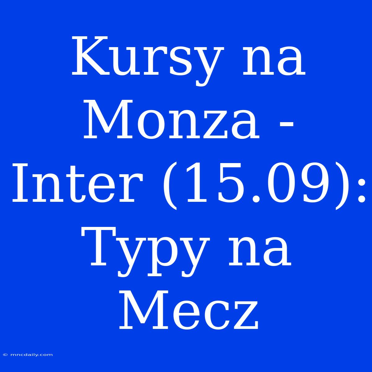 Kursy Na Monza - Inter (15.09): Typy Na Mecz