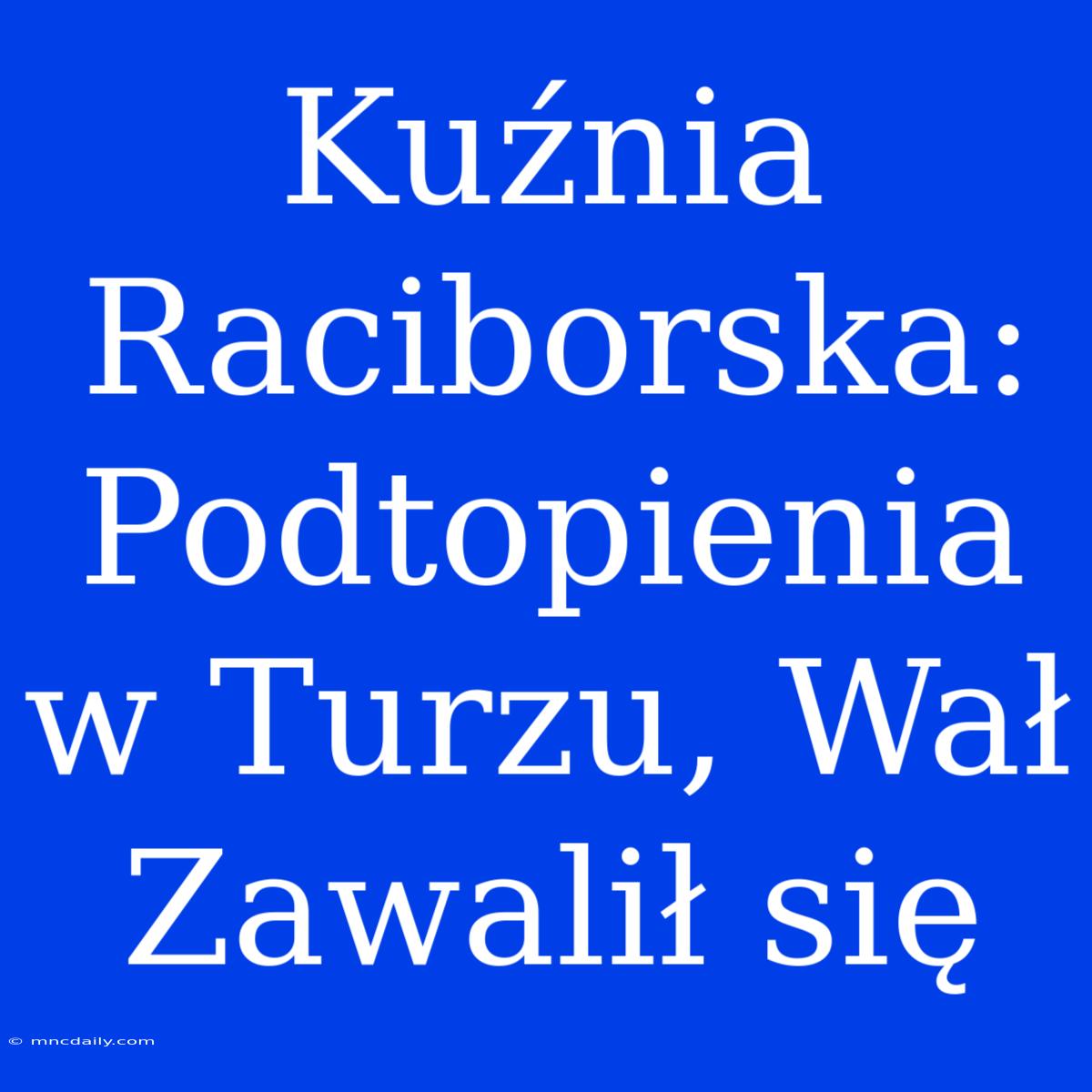 Kuźnia Raciborska: Podtopienia W Turzu, Wał Zawalił Się