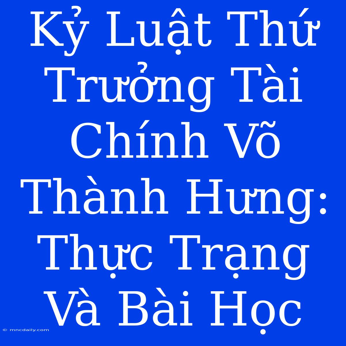 Kỷ Luật Thứ Trưởng Tài Chính Võ Thành Hưng: Thực Trạng Và Bài Học