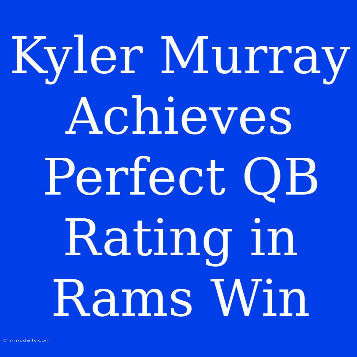 Kyler Murray Achieves Perfect QB Rating In Rams Win