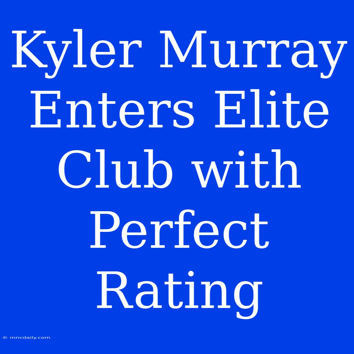 Kyler Murray Enters Elite Club With Perfect Rating