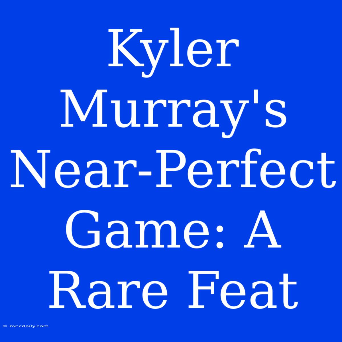 Kyler Murray's Near-Perfect Game: A Rare Feat