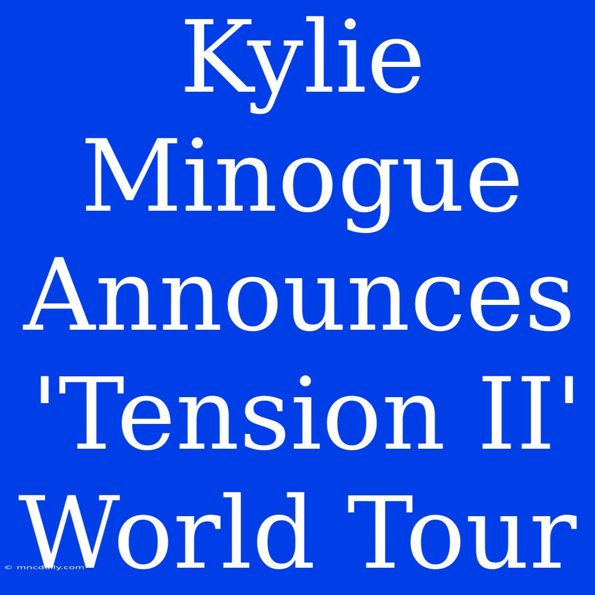 Kylie Minogue Announces 'Tension II' World Tour