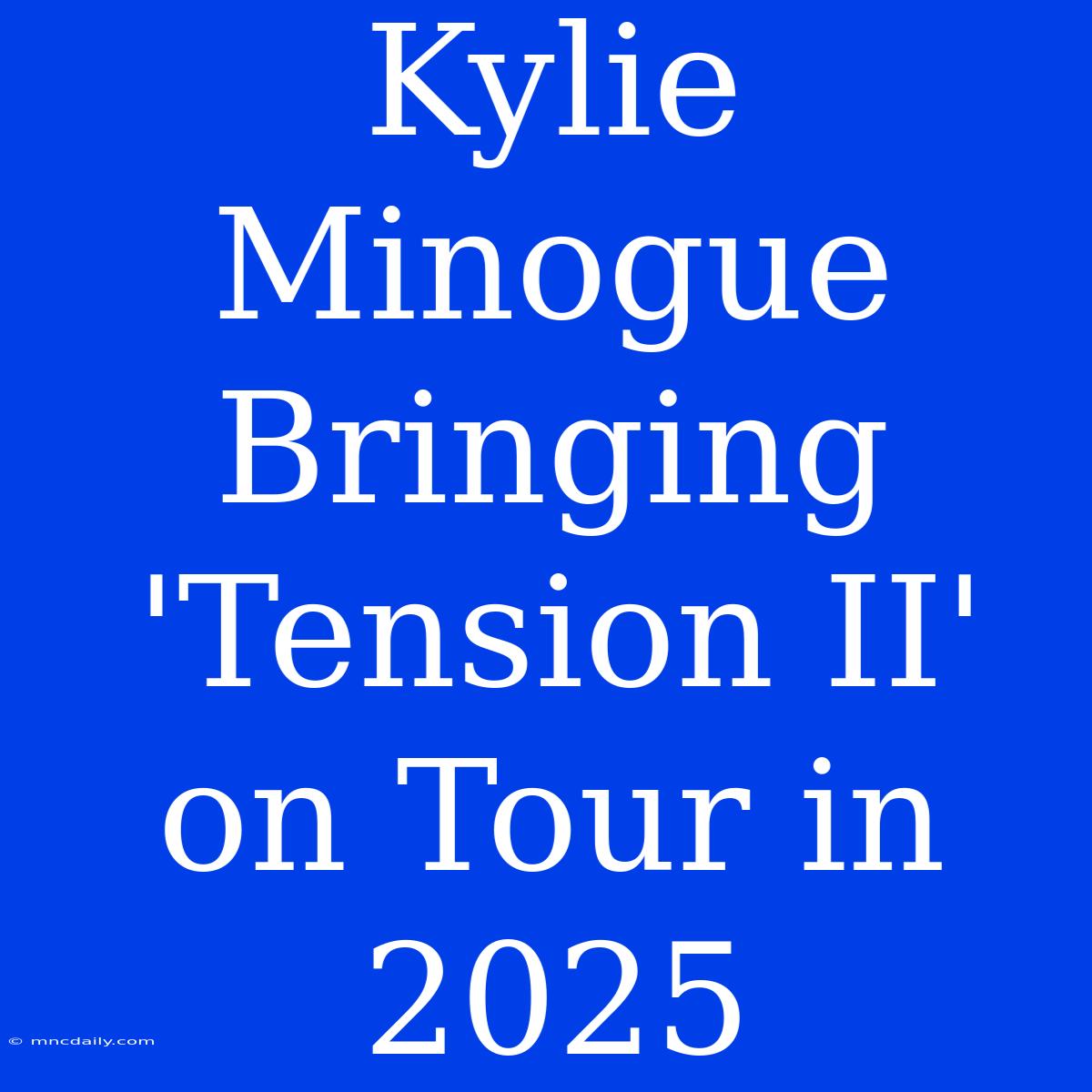 Kylie Minogue Bringing 'Tension II' On Tour In 2025