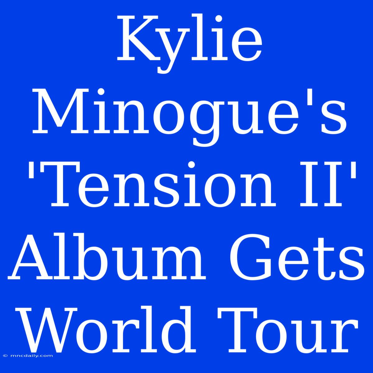 Kylie Minogue's 'Tension II' Album Gets World Tour