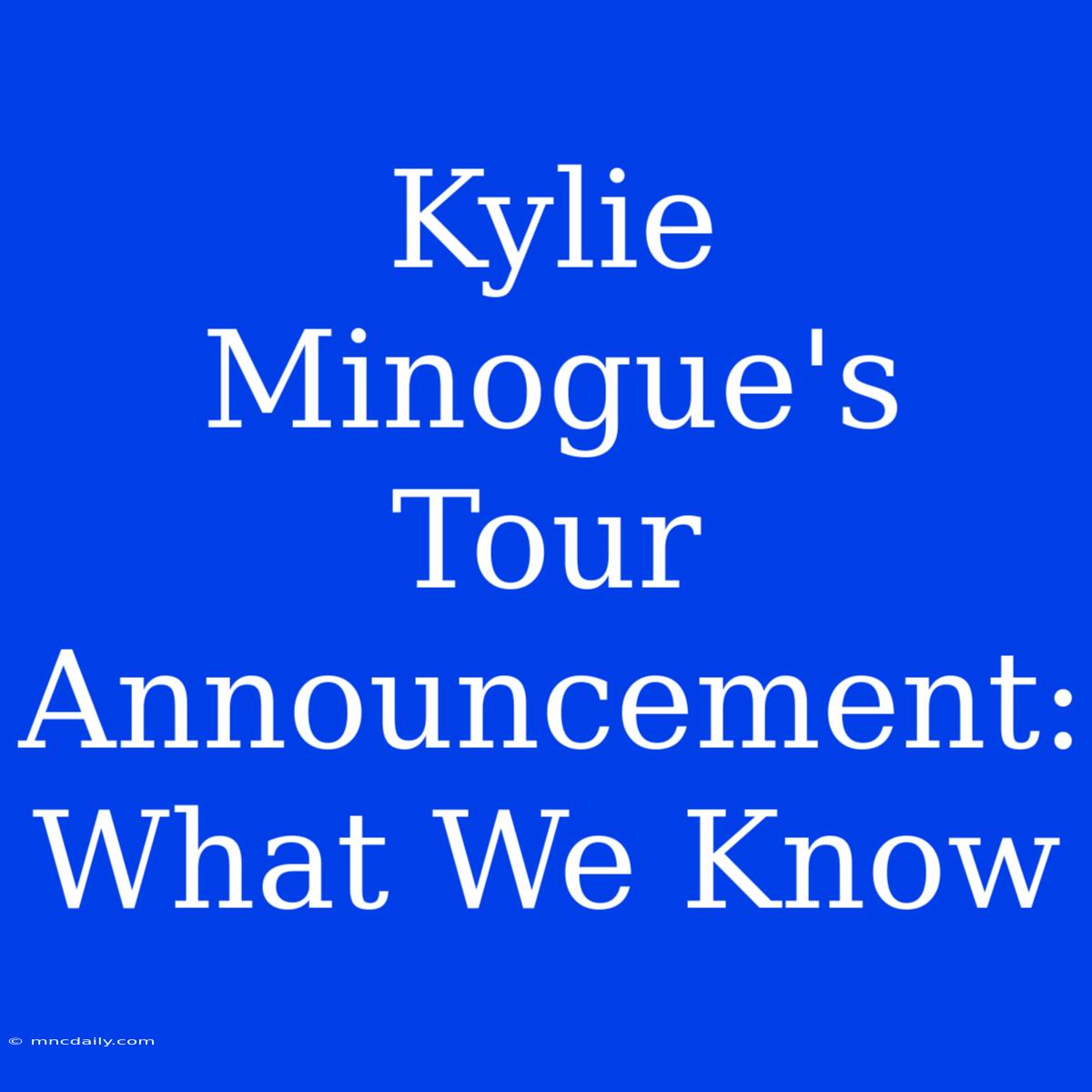 Kylie Minogue's Tour Announcement: What We Know