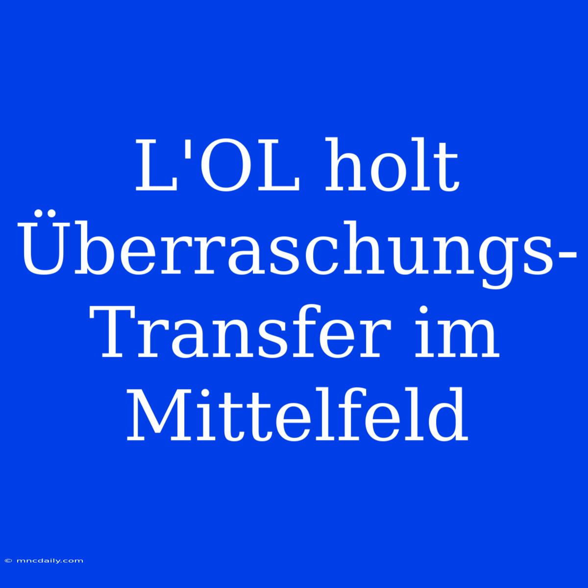 L'OL Holt Überraschungs-Transfer Im Mittelfeld