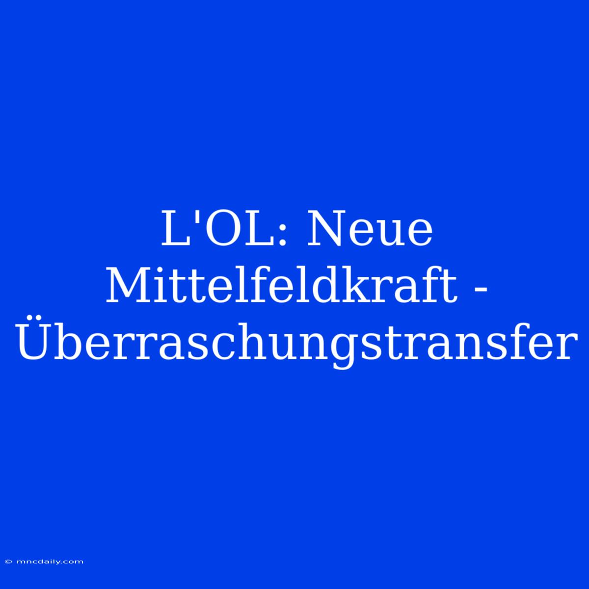 L'OL: Neue Mittelfeldkraft - Überraschungstransfer