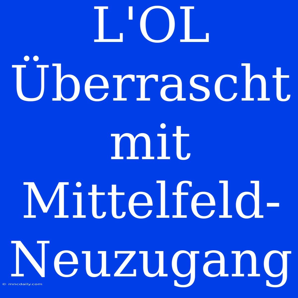 L'OL Überrascht Mit Mittelfeld-Neuzugang