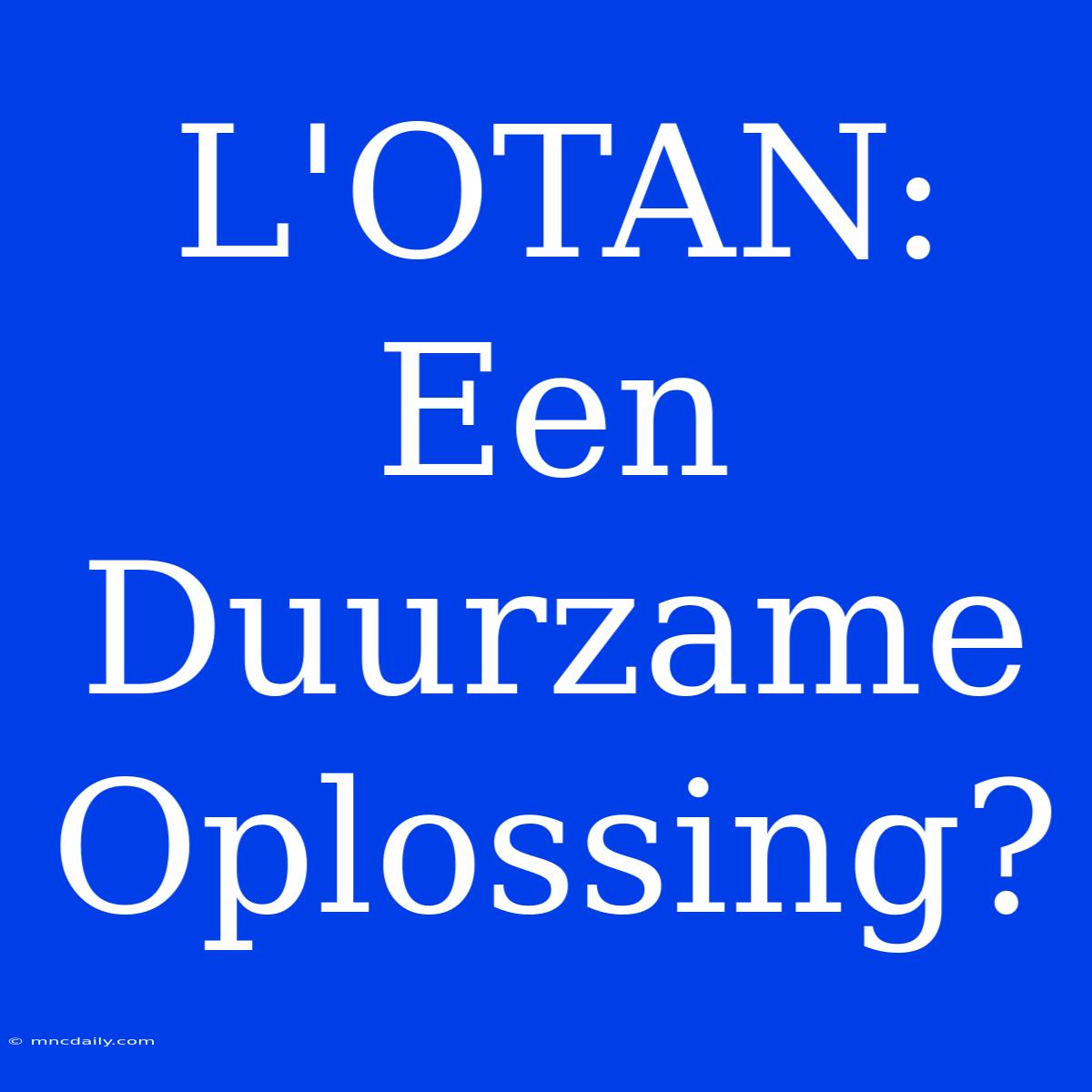 L'OTAN: Een Duurzame Oplossing?