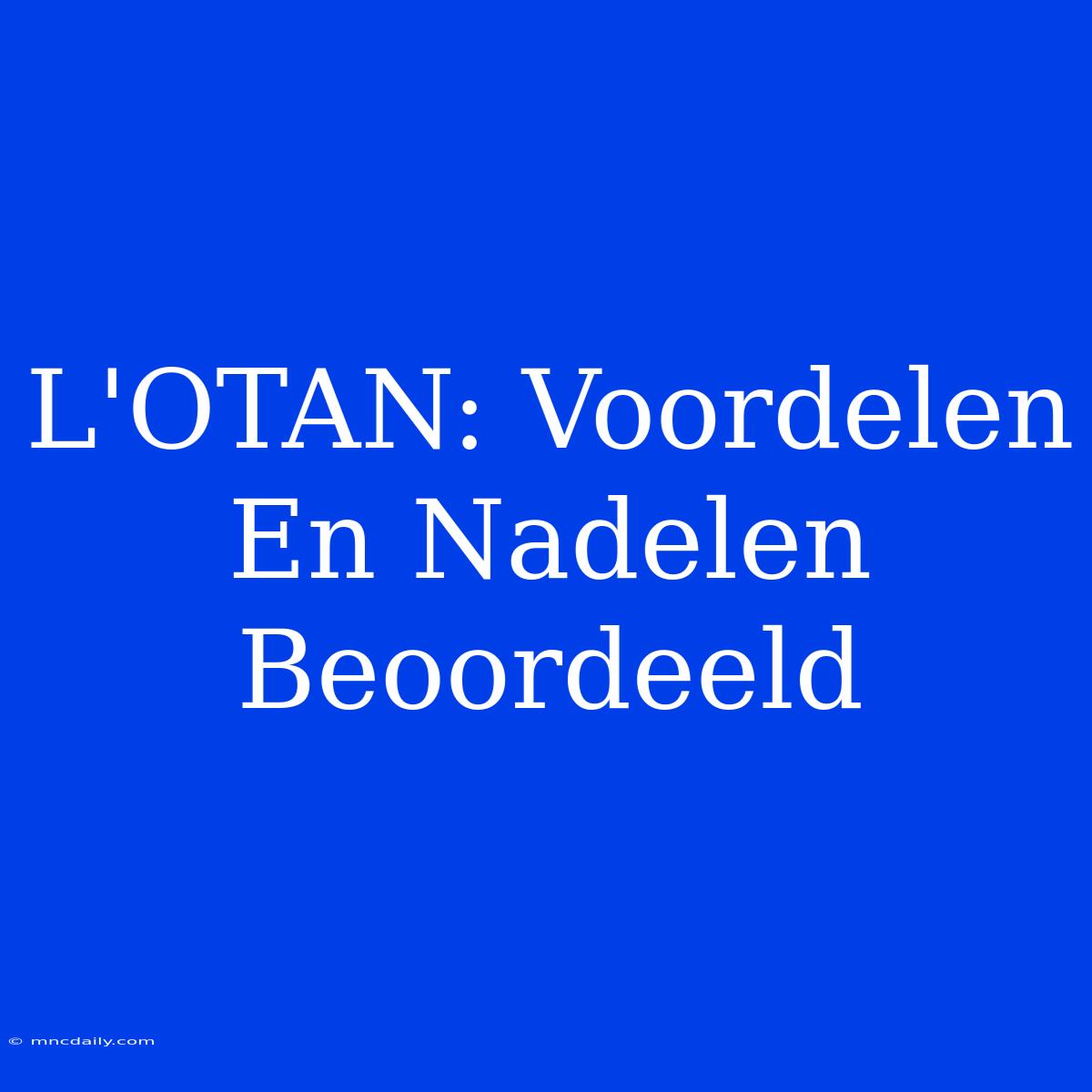 L'OTAN: Voordelen En Nadelen Beoordeeld