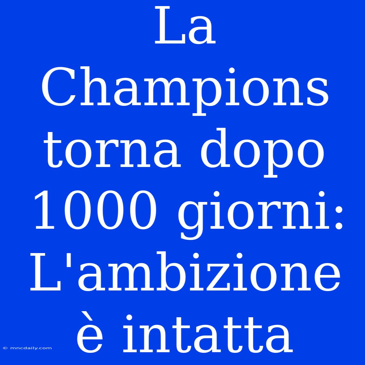 La Champions Torna Dopo 1000 Giorni: L'ambizione È Intatta