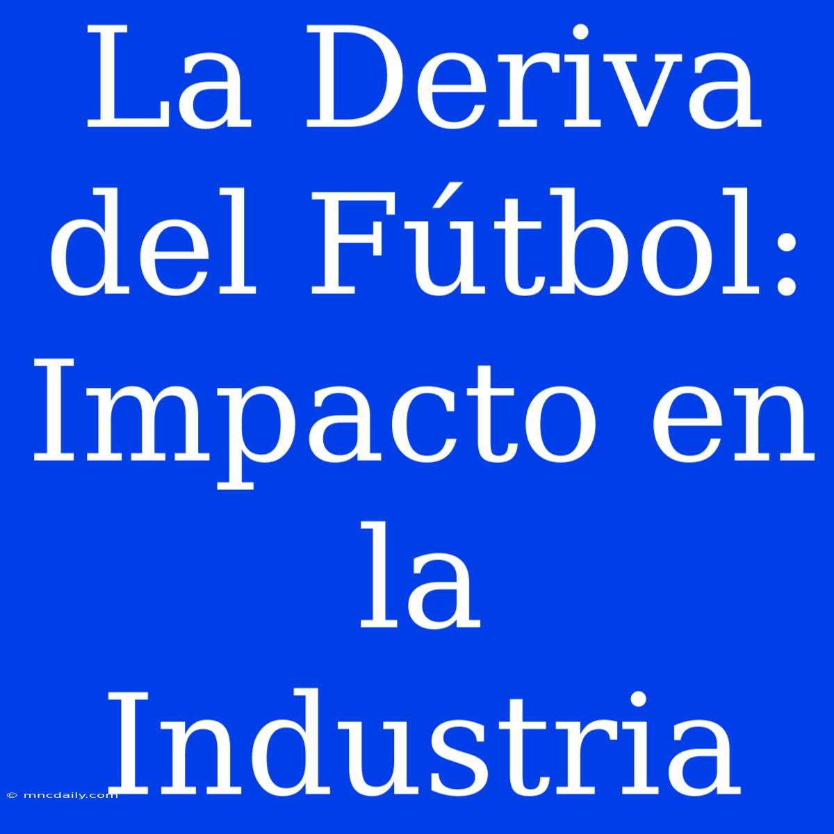 La Deriva Del Fútbol: Impacto En La Industria 