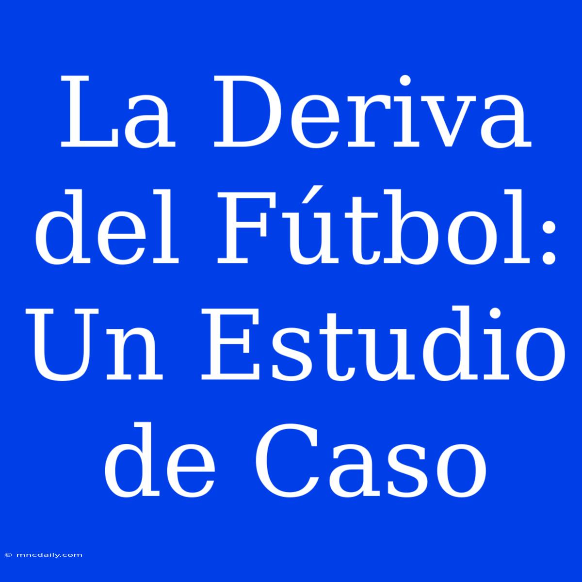 La Deriva Del Fútbol: Un Estudio De Caso