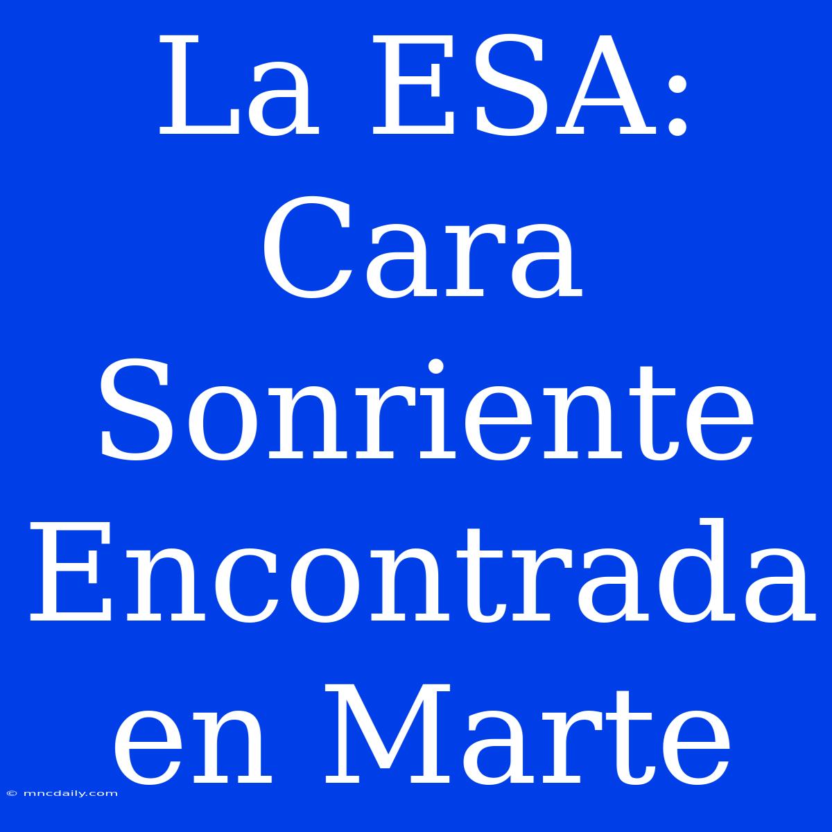 La ESA: Cara Sonriente Encontrada En Marte