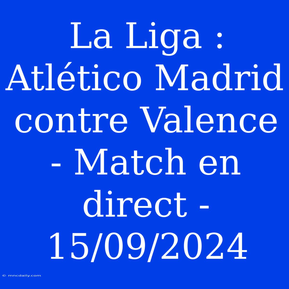 La Liga : Atlético Madrid Contre Valence - Match En Direct - 15/09/2024