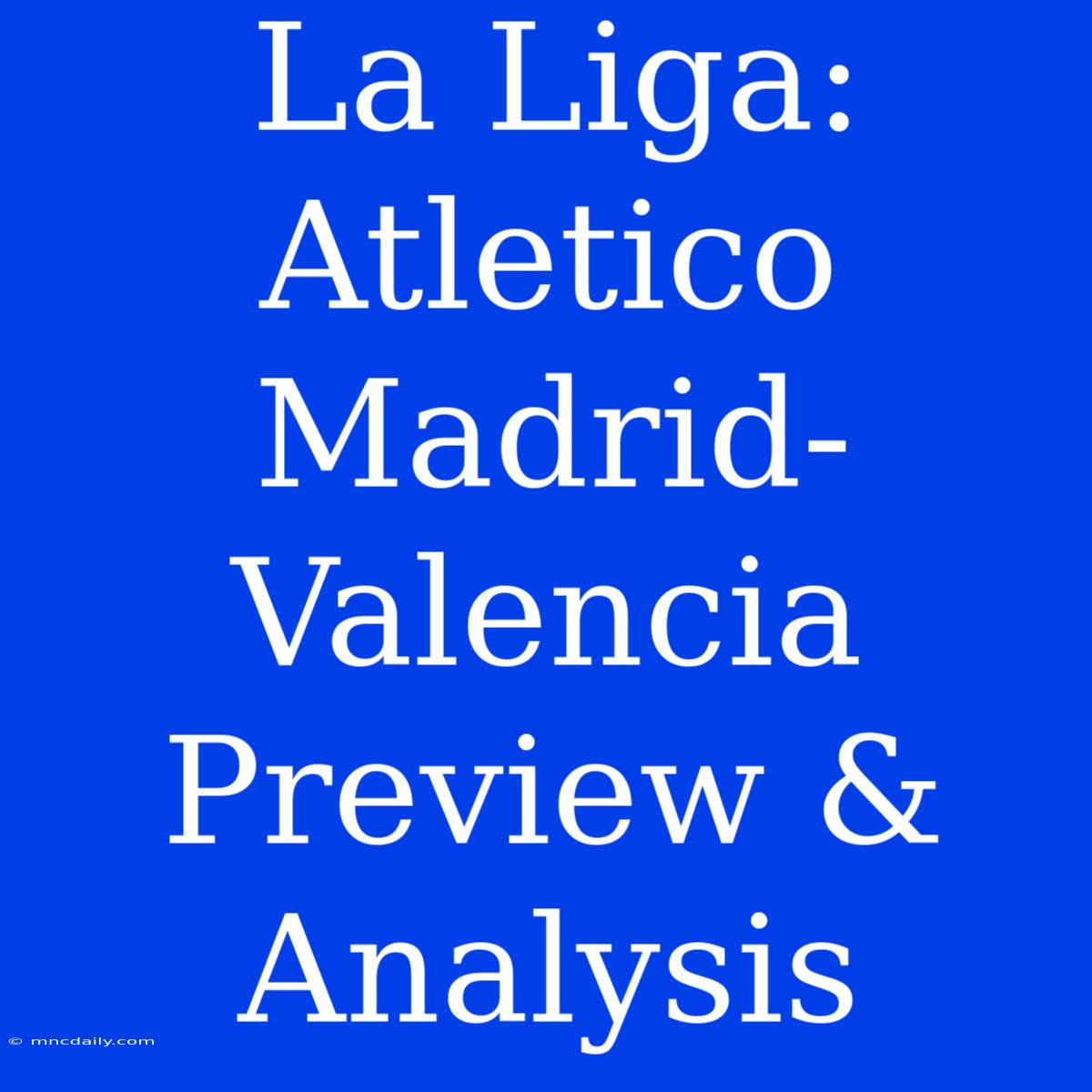 La Liga: Atletico Madrid-Valencia Preview & Analysis