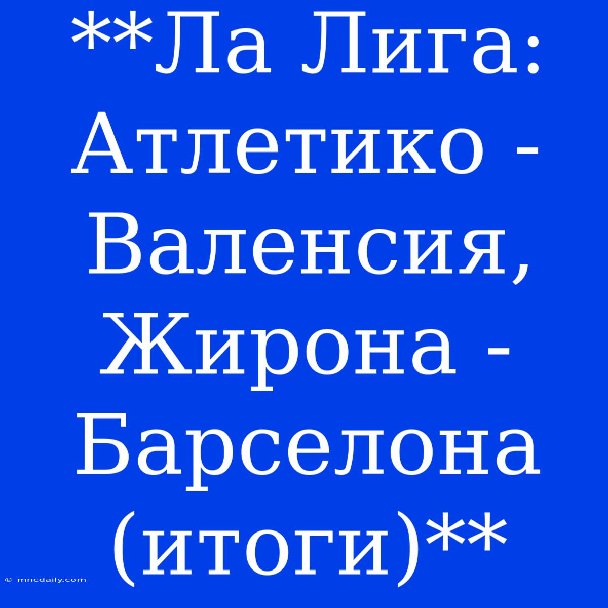 **Ла Лига: Атлетико - Валенсия, Жирона - Барселона (итоги)**