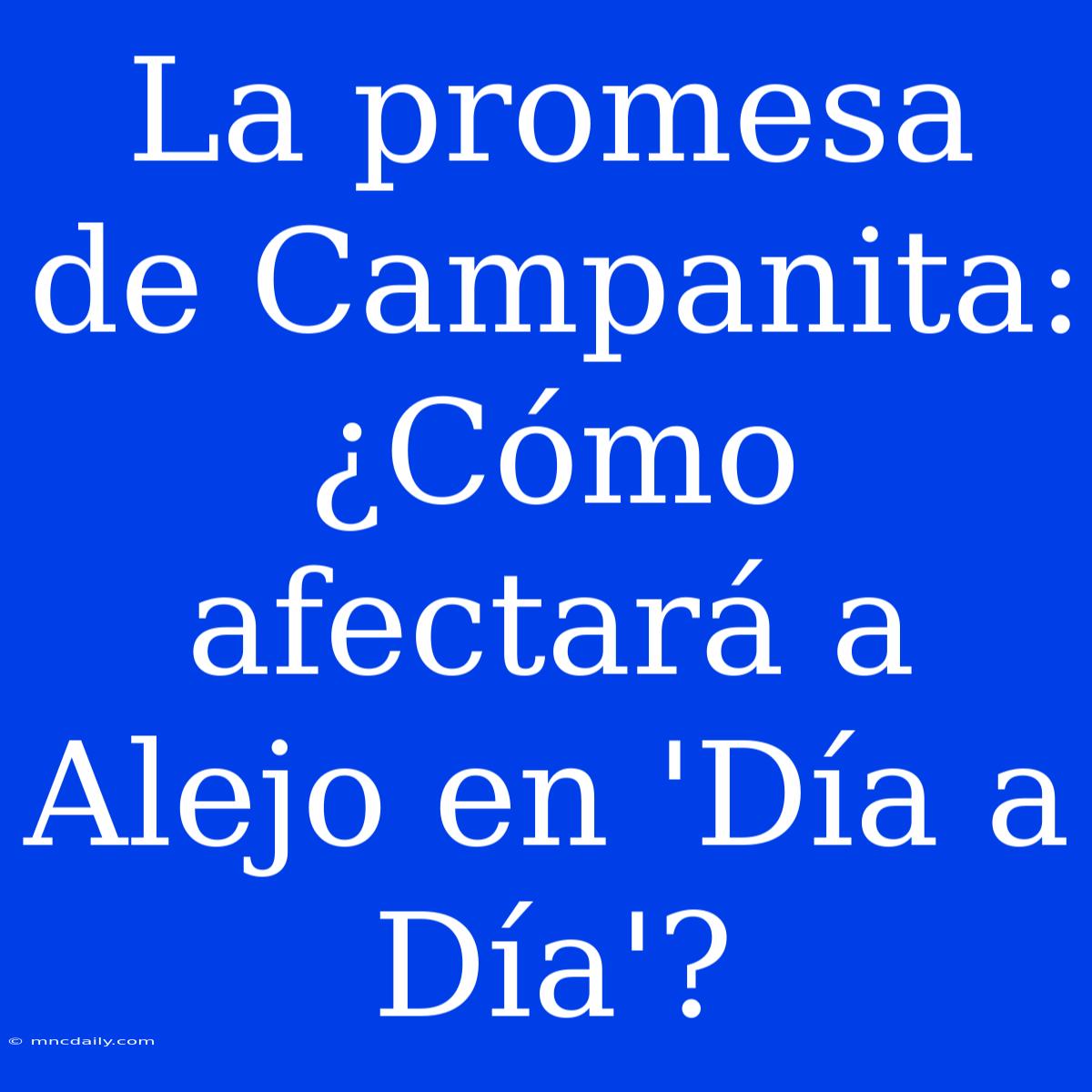 La Promesa De Campanita: ¿Cómo Afectará A Alejo En 'Día A Día'? 