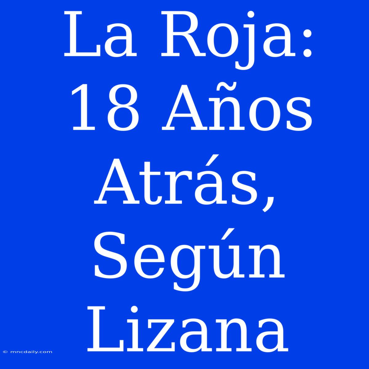 La Roja: 18 Años Atrás, Según Lizana