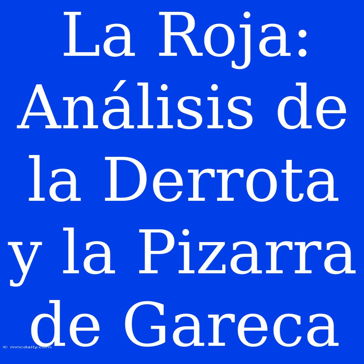 La Roja: Análisis De La Derrota Y La Pizarra De Gareca