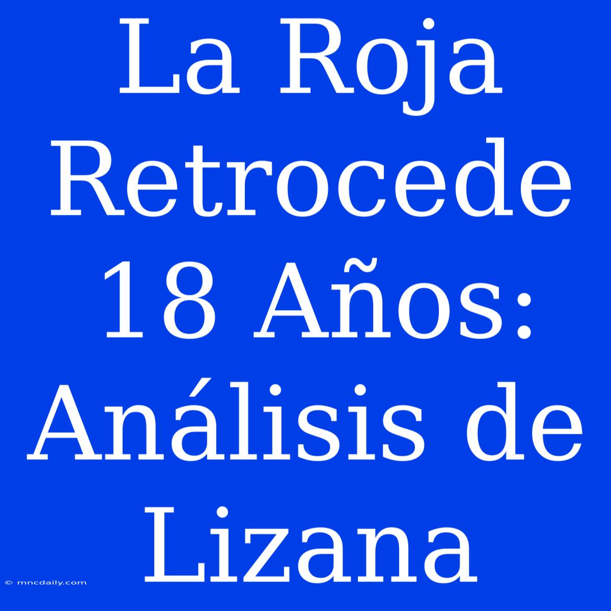 La Roja Retrocede 18 Años: Análisis De Lizana