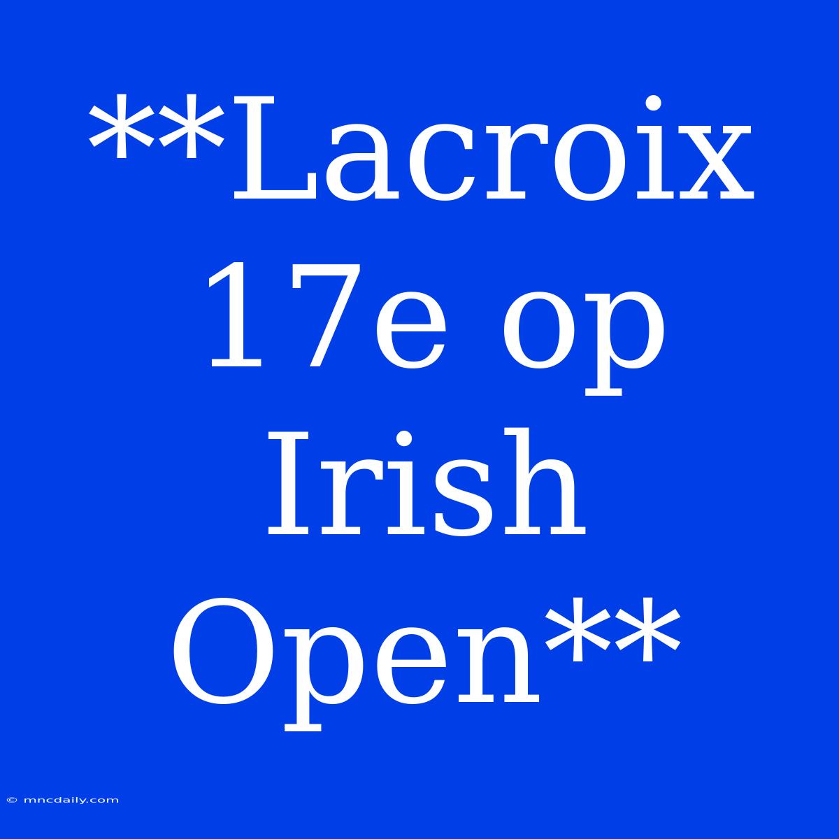 **Lacroix 17e Op Irish Open**