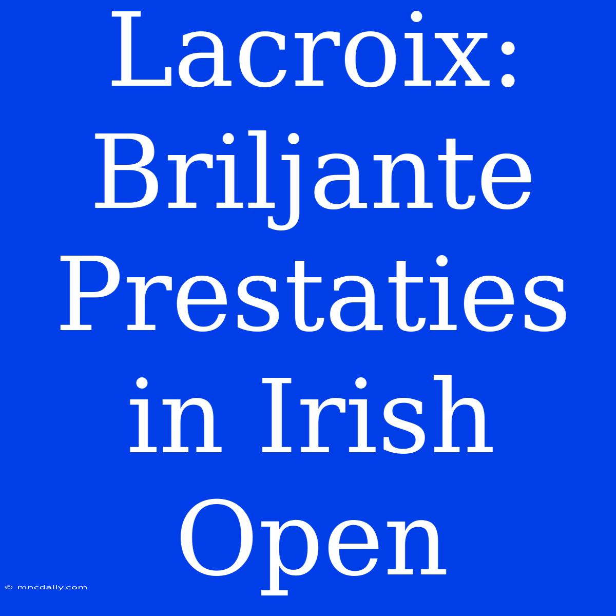 Lacroix: Briljante Prestaties In Irish Open