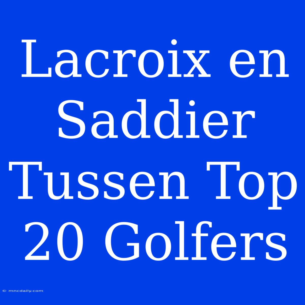 Lacroix En Saddier Tussen Top 20 Golfers