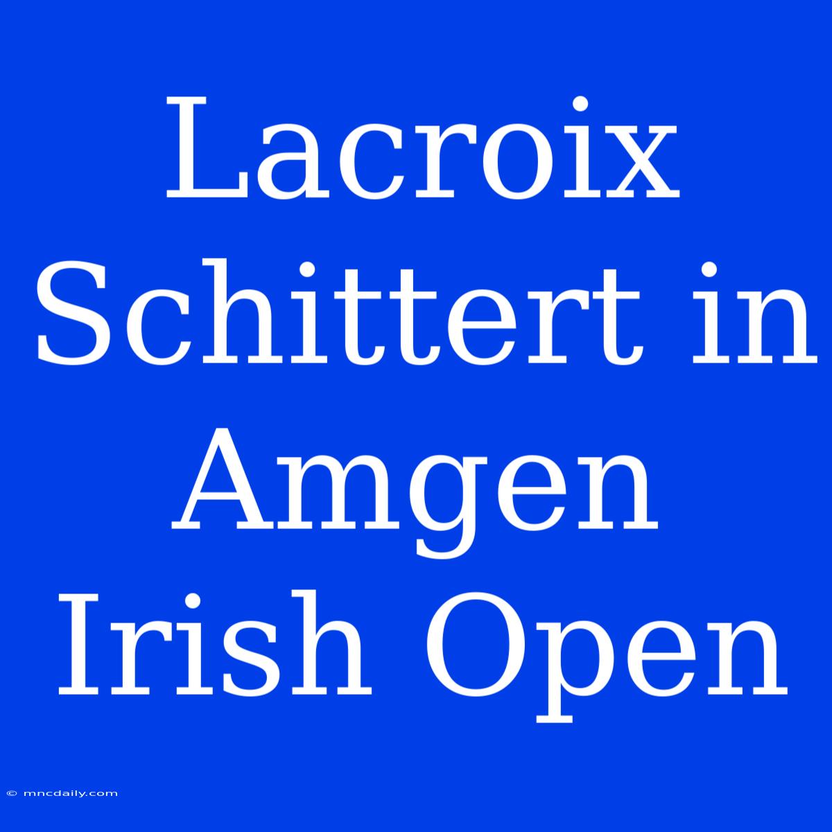 Lacroix Schittert In Amgen Irish Open