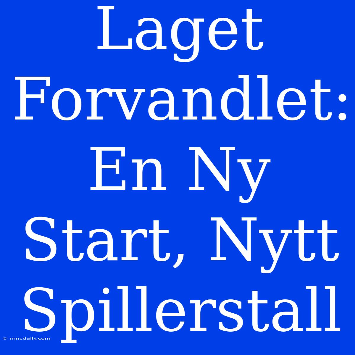 Laget Forvandlet: En Ny Start, Nytt Spillerstall