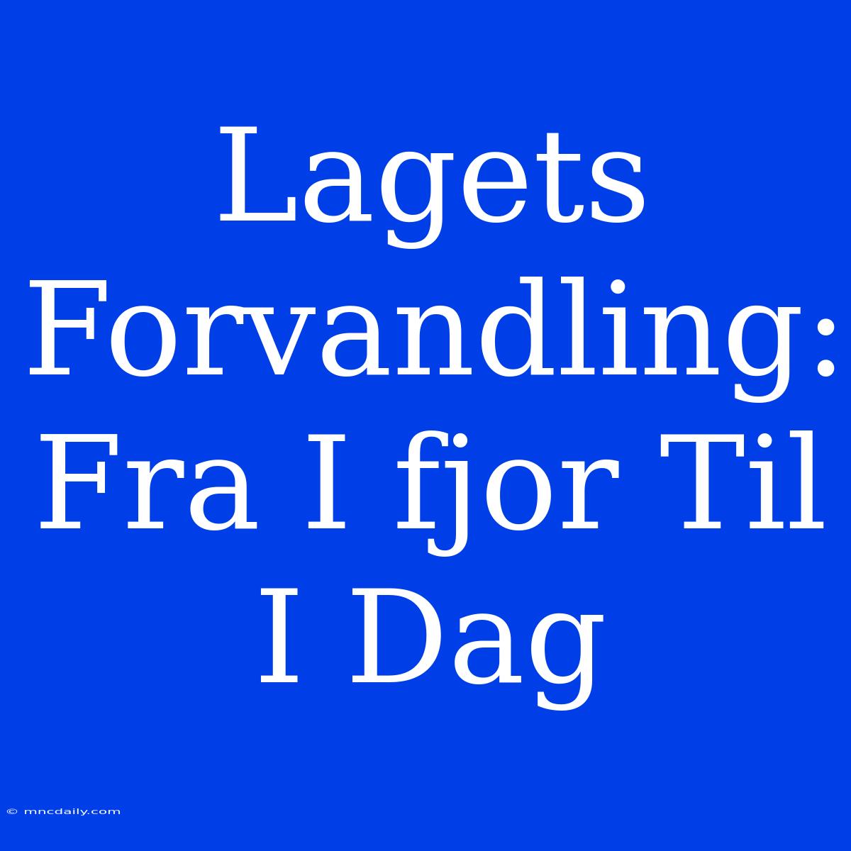 Lagets Forvandling: Fra I Fjor Til I Dag