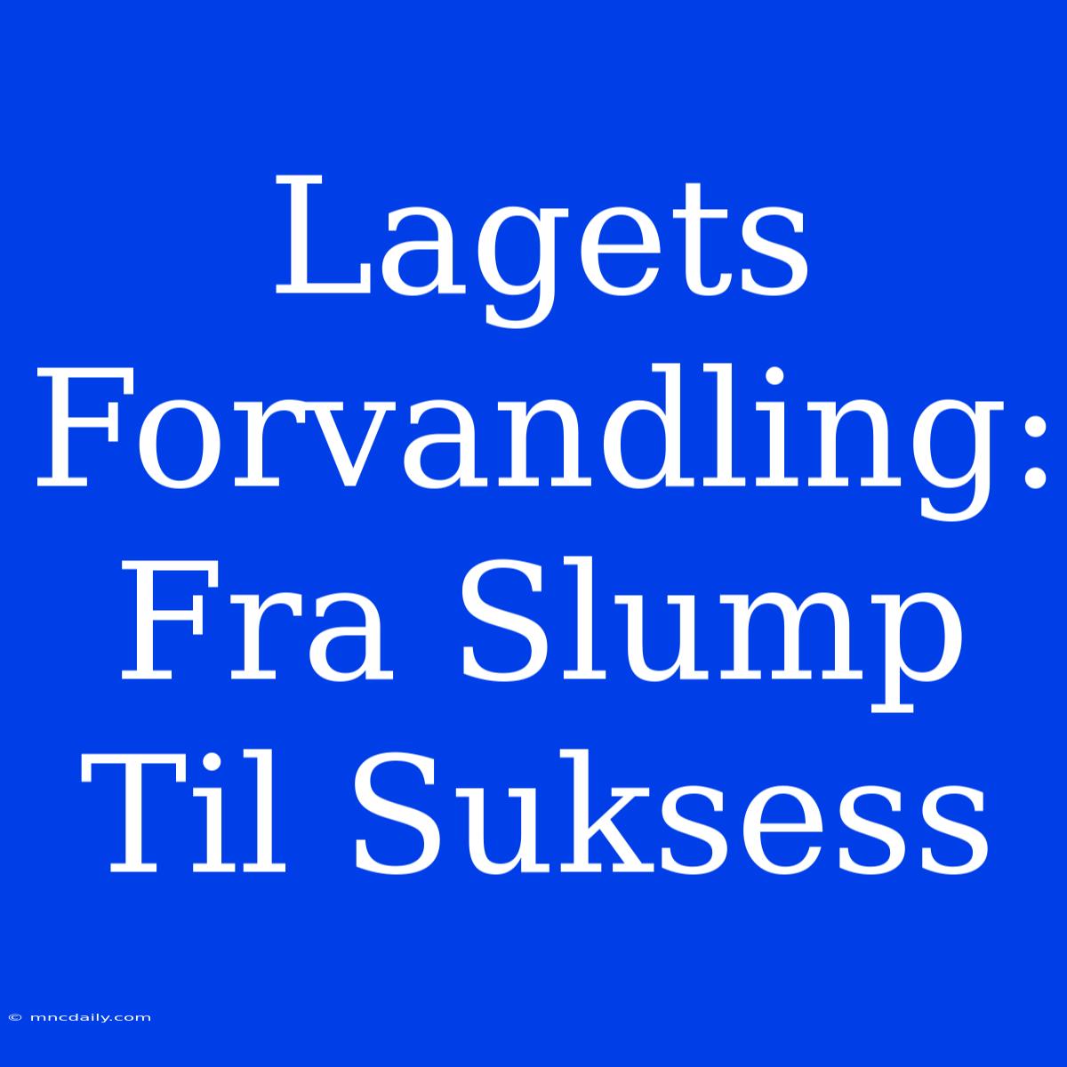 Lagets Forvandling: Fra Slump Til Suksess