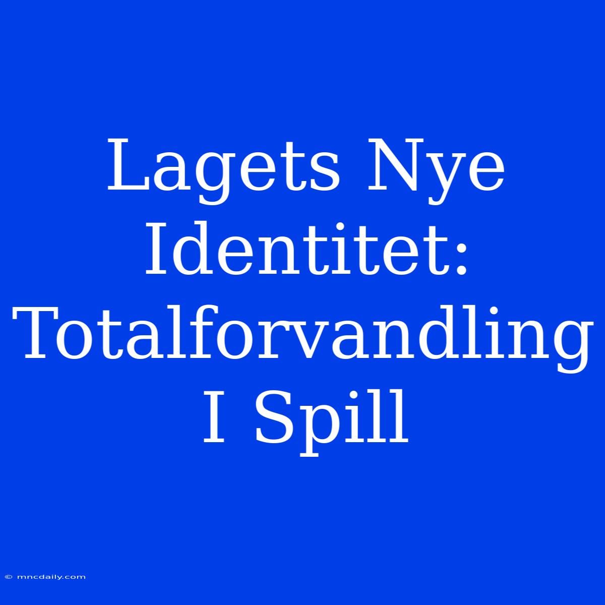 Lagets Nye Identitet: Totalforvandling I Spill