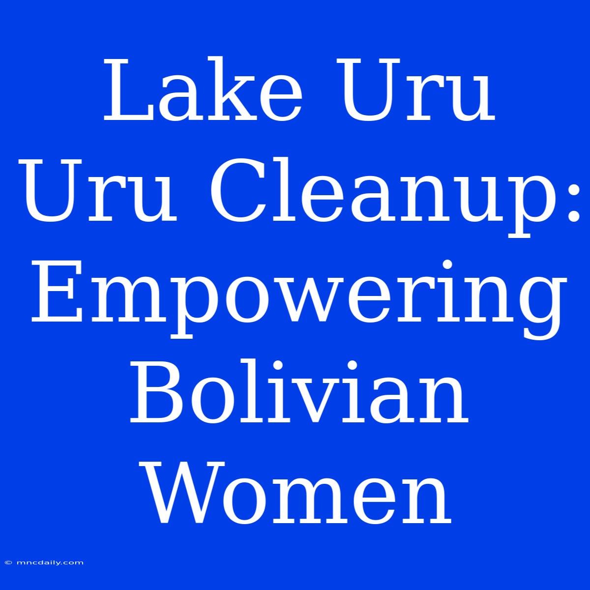 Lake Uru Uru Cleanup: Empowering Bolivian Women