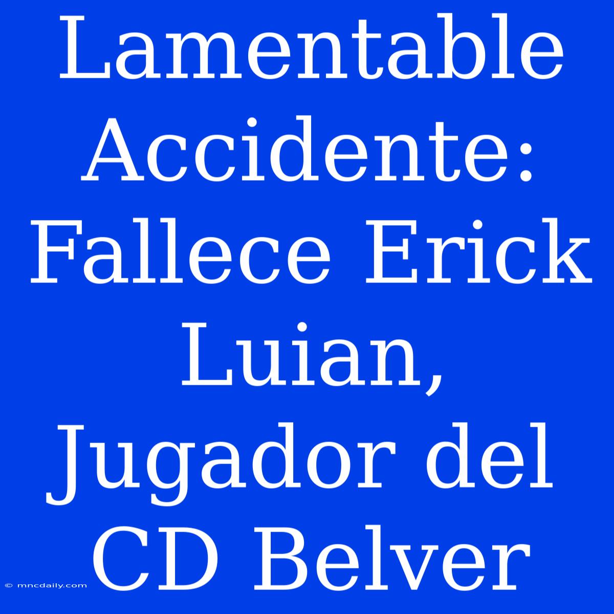 Lamentable Accidente: Fallece Erick Luian, Jugador Del CD Belver