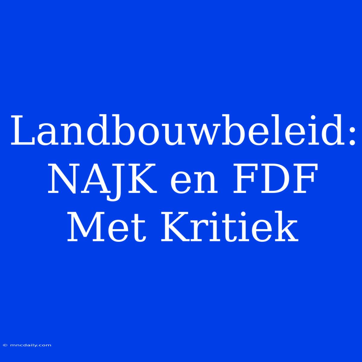 Landbouwbeleid: NAJK En FDF Met Kritiek