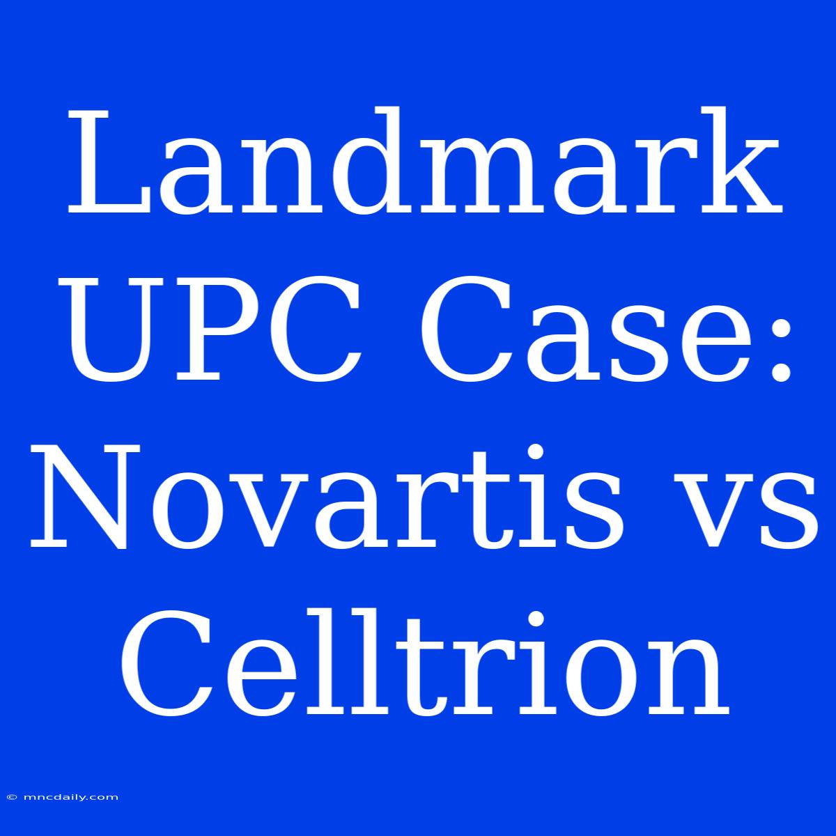 Landmark UPC Case: Novartis Vs Celltrion