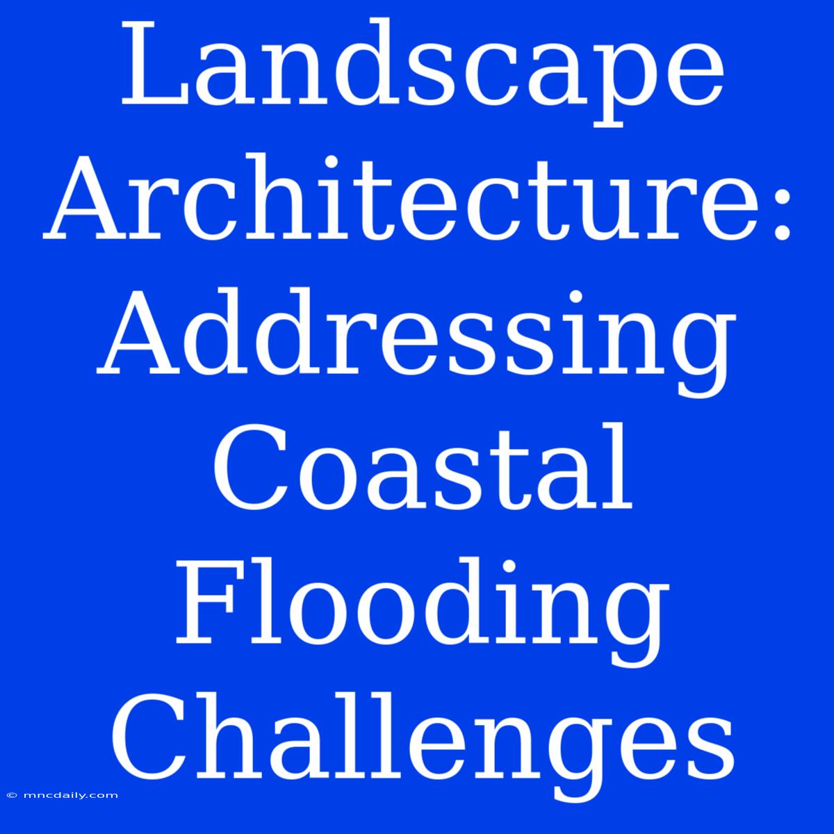 Landscape Architecture: Addressing Coastal Flooding Challenges 