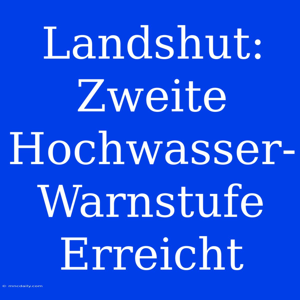 Landshut: Zweite Hochwasser-Warnstufe Erreicht