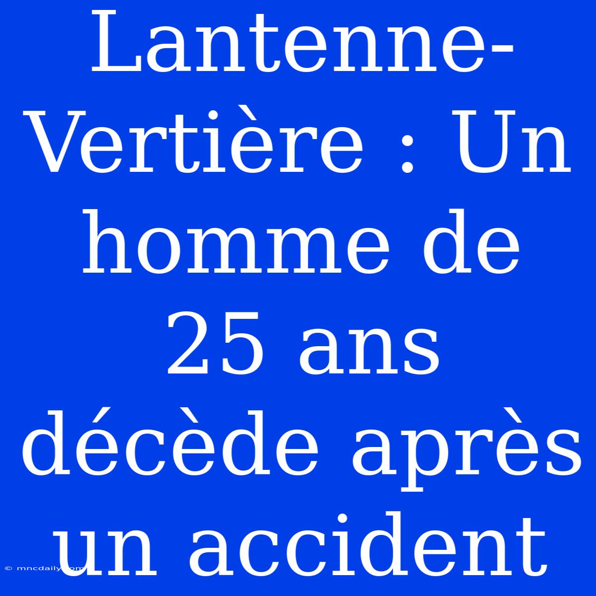 Lantenne-Vertière : Un Homme De 25 Ans Décède Après Un Accident