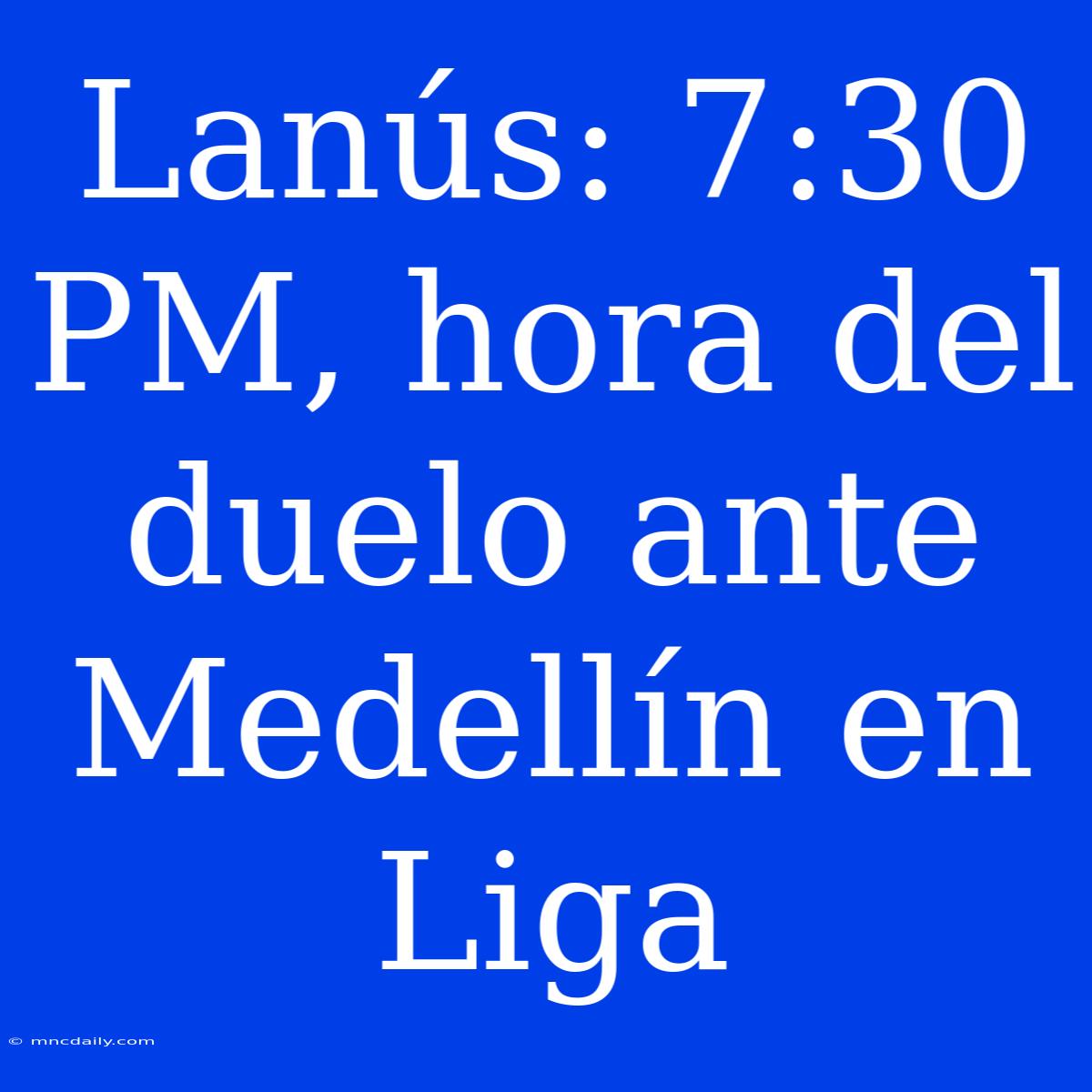 Lanús: 7:30 PM, Hora Del Duelo Ante Medellín En Liga